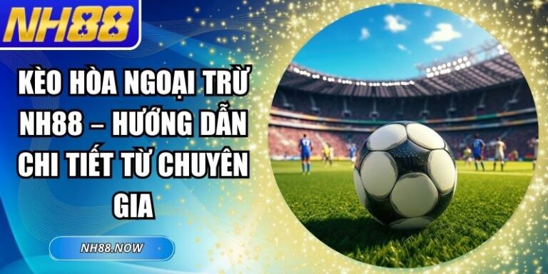 kèo hòa ngoại trừ NH88